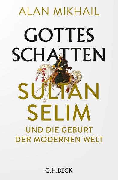 Gottes Schatten - Sultan Selim und die Geburt der Moderne